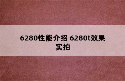 6280性能介绍 6280t效果实拍